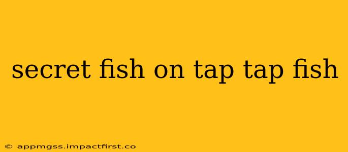 secret fish on tap tap fish