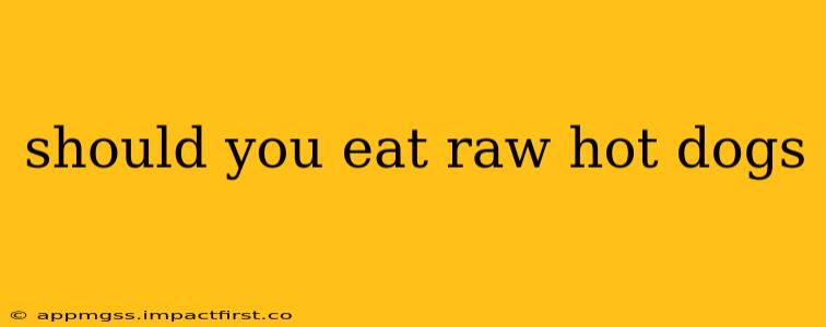should you eat raw hot dogs
