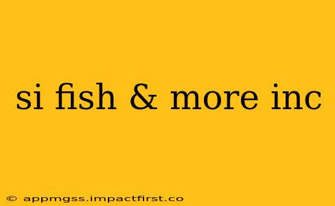 si fish & more inc