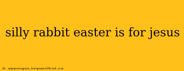 silly rabbit easter is for jesus