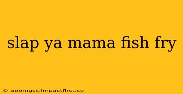 slap ya mama fish fry