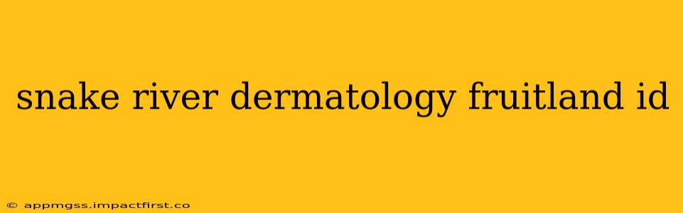 snake river dermatology fruitland id