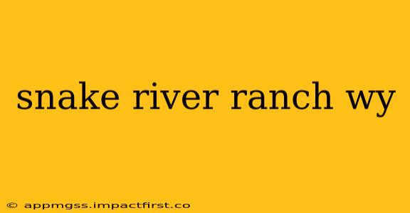 snake river ranch wy