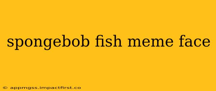 spongebob fish meme face