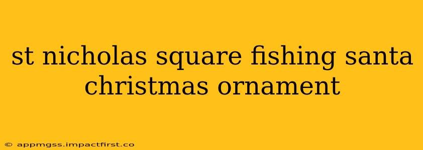 st nicholas square fishing santa christmas ornament