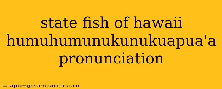 state fish of hawaii humuhumunukunukuapua'a pronunciation