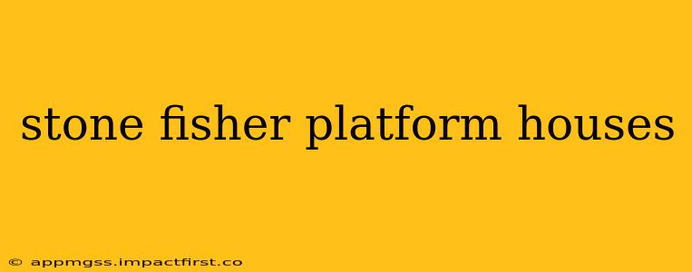 stone fisher platform houses