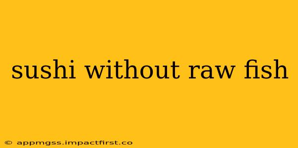 sushi without raw fish