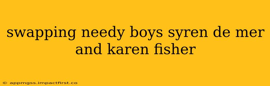 swapping needy boys syren de mer and karen fisher
