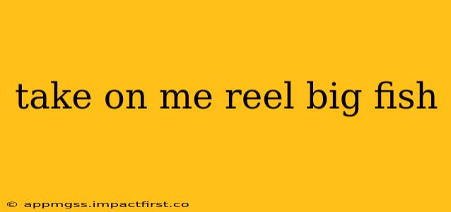 take on me reel big fish