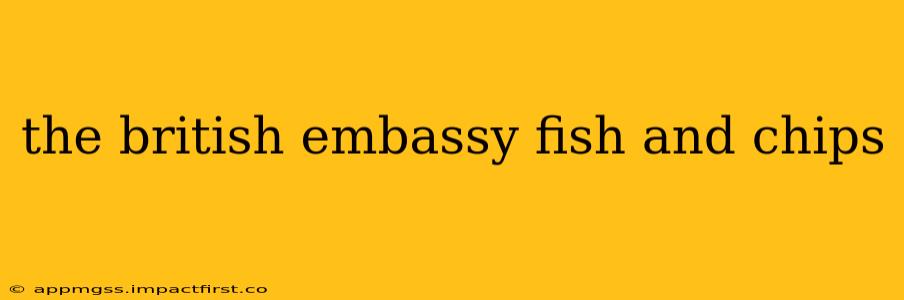 the british embassy fish and chips