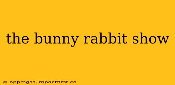 the bunny rabbit show