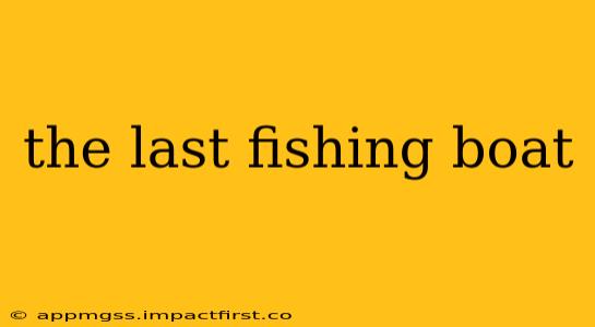 the last fishing boat