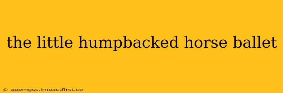 the little humpbacked horse ballet
