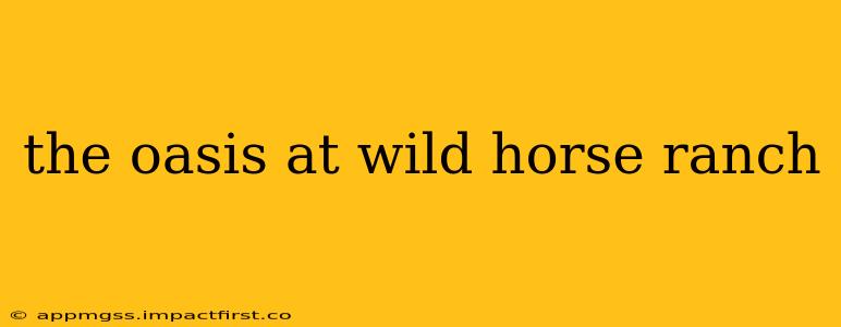 the oasis at wild horse ranch