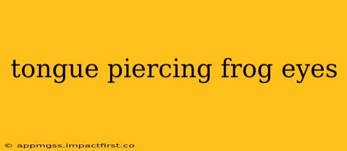 tongue piercing frog eyes