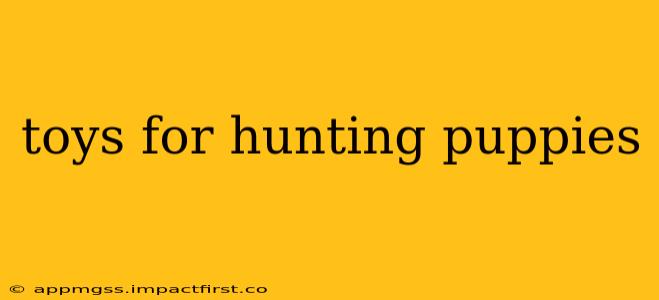 toys for hunting puppies