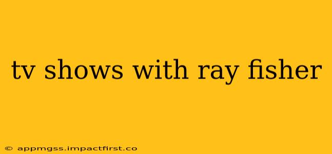 tv shows with ray fisher