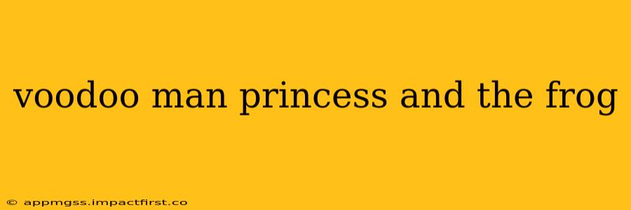 voodoo man princess and the frog