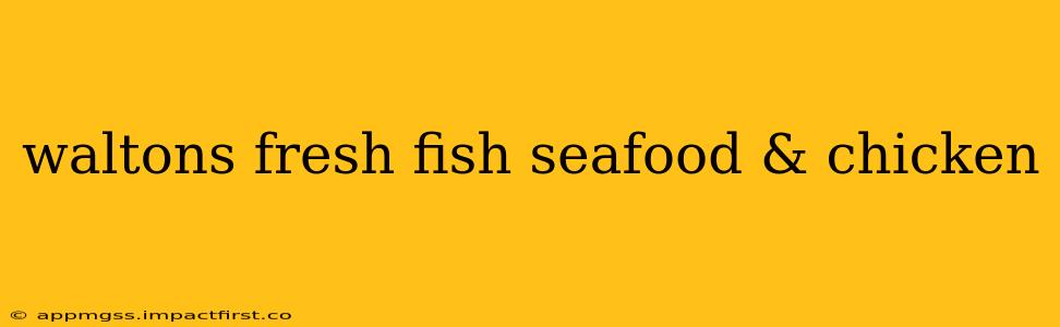 waltons fresh fish seafood & chicken