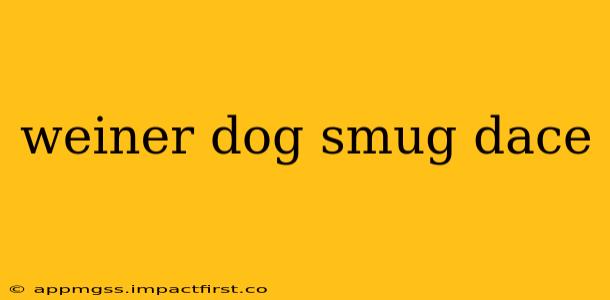 weiner dog smug dace