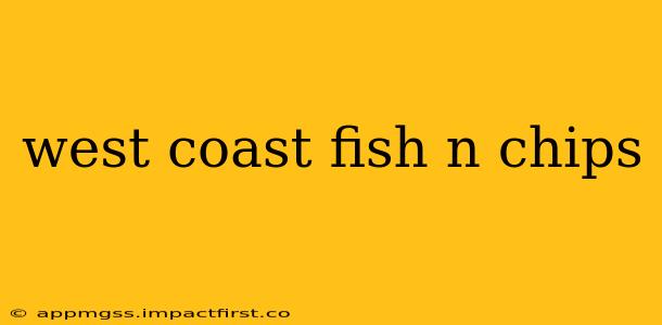 west coast fish n chips