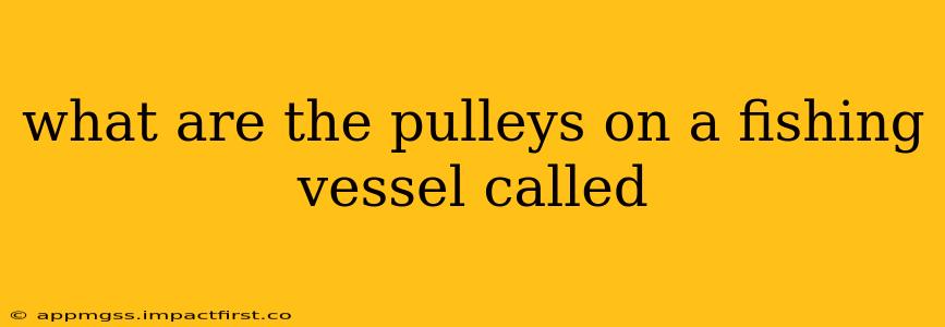 what are the pulleys on a fishing vessel called