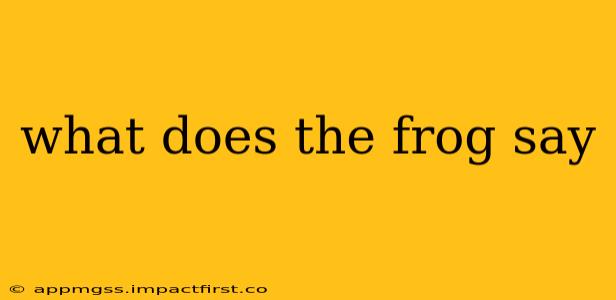 what does the frog say