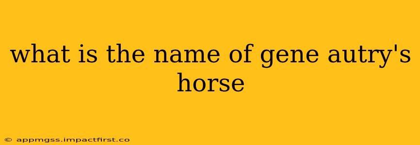 what is the name of gene autry's horse