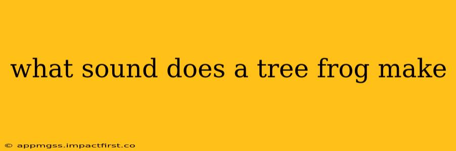 what sound does a tree frog make