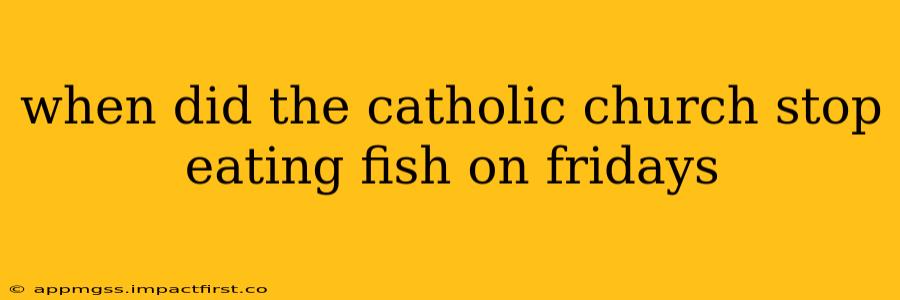 when did the catholic church stop eating fish on fridays