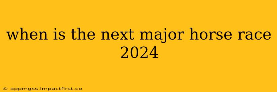when is the next major horse race 2024