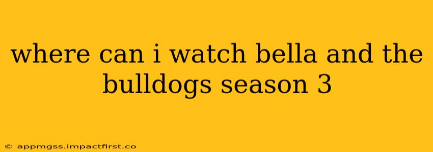 where can i watch bella and the bulldogs season 3