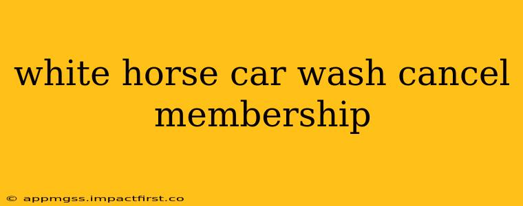 white horse car wash cancel membership