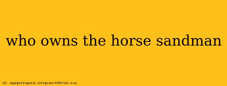who owns the horse sandman