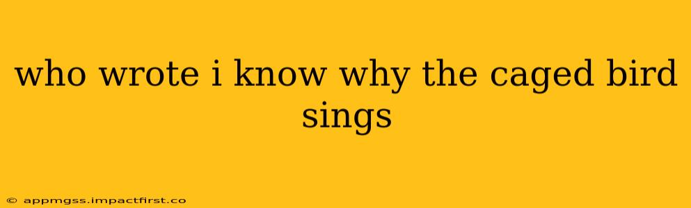 who wrote i know why the caged bird sings