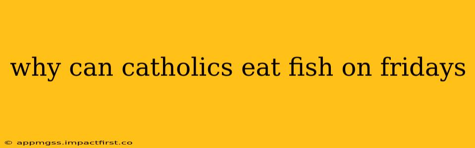 why can catholics eat fish on fridays