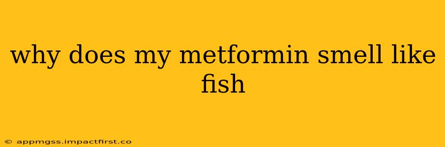 why does my metformin smell like fish
