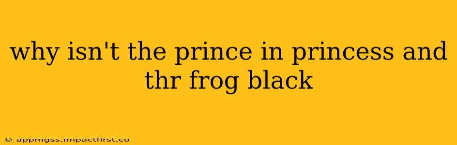 why isn't the prince in princess and thr frog black