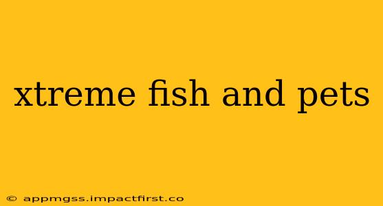 xtreme fish and pets