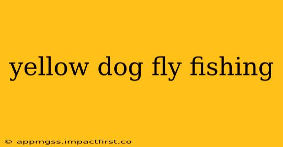 yellow dog fly fishing
