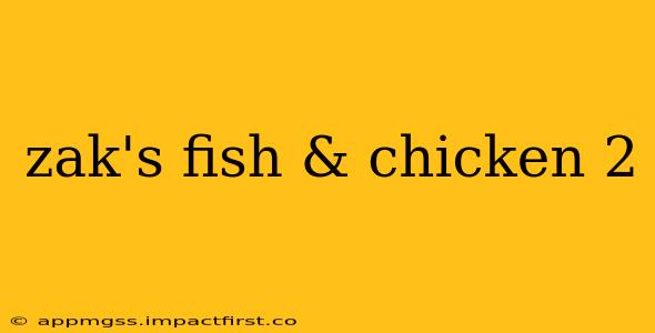 zak's fish & chicken 2